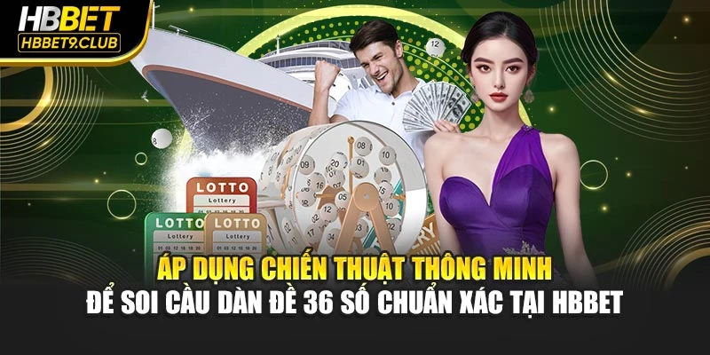 Áp dụng chiến thuật thông minh để soi cầu dàn đề 36 số chuẩn xác tại HBBET