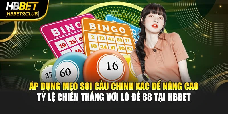Áp dụng mẹo soi cầu chính xác để nâng cao tỷ lệ chiến thắng với lô đề 88 tại HBBET