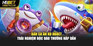Bắn Cá Ăn Xu HBBET - Trải Nghiệm Độc Đáo Thưởng Hấp Dẫn