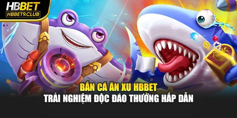 Bắn Cá Ăn Xu HBBET - Trải Nghiệm Độc Đáo Thưởng Hấp Dẫn