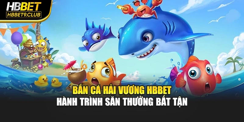 Bắn Cá Hải Vương Hbbet – Hành Trình Săn Thưởng Bất Tận
