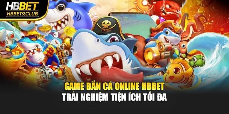 Game Bắn Cá Online HBBET - Trải Nghiệm Tiện Ích Tối Đa