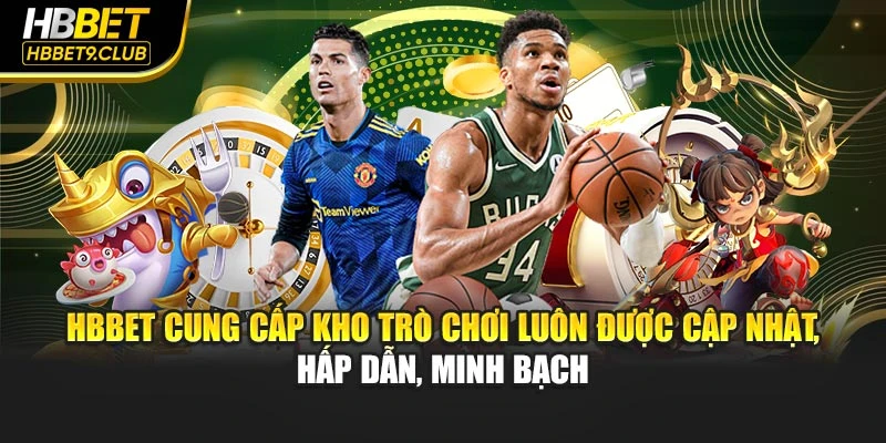 HBBET cung cấp kho trò chơi luôn được cập nhật, hấp dẫn, minh bạch