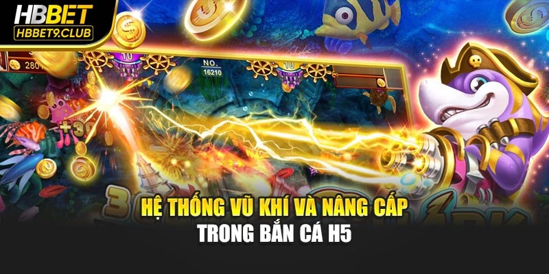 Hệ thống vũ khí và nâng cấp trong bắn cá H5
