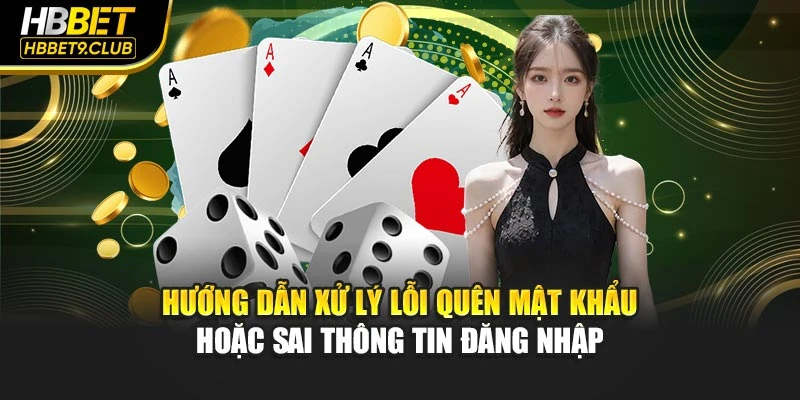 Hướng dẫn xử lý lỗi quên mật khẩu hoặc sai thông tin đăng nhập
