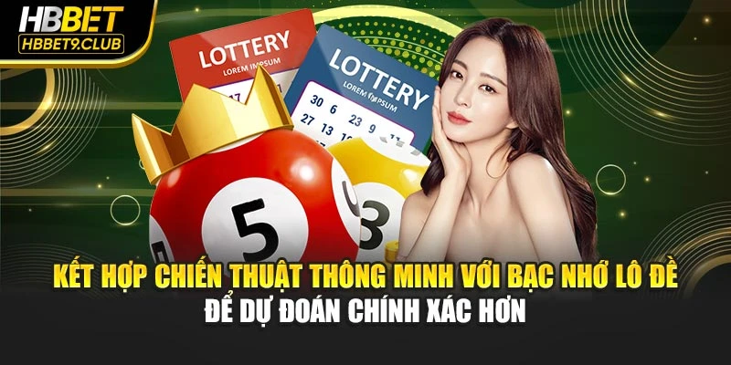 Kết hợp chiến thuật thông minh với bạc nhớ lô đề để dự đoán chính xác hơn