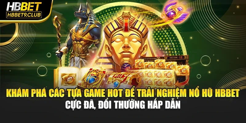Khám phá các tựa game hot để trải nghiệm nổ hũ HBBET cực đã, đổi thưởng hấp dẫn