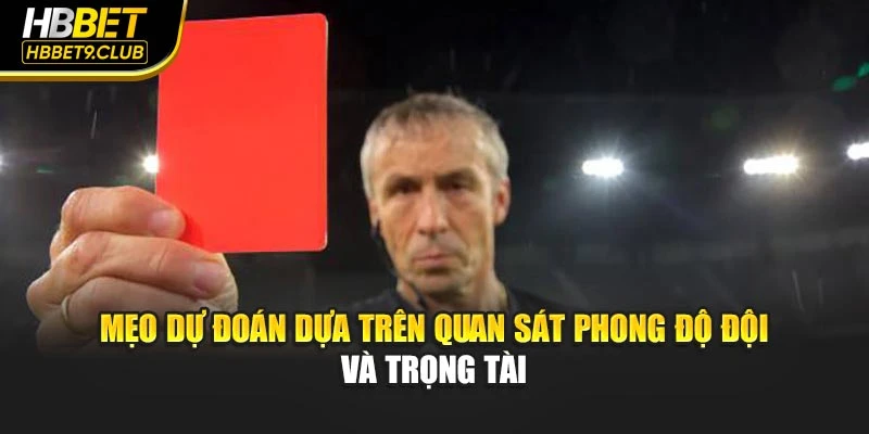 Mẹo dự đoán dựa trên quan sát phong độ đội và trọng tài