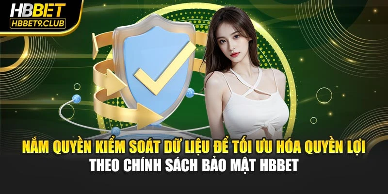 Nắm quyền kiểm soát dữ liệu để tối ưu hóa quyền lợi theo chính sách bảo mật HBBET