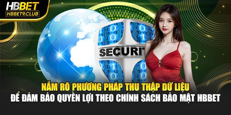 Nắm rõ phương pháp thu thập dữ liệu để cam kết quyền lợi theo chính sách bảo mật HBBET