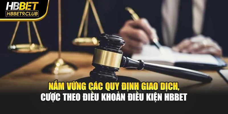 Nắm vững các quy định giao dịch, cược theo điều khoản điều kiện HBBET