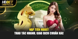 Nạp Tiền Hbbet – Thao Tác Nhanh, Giao Dịch Chuẩn Xác