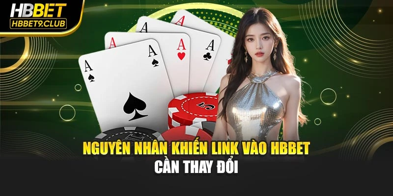 Nguyên nhân khiến link vào Hbbet cần thay đổi