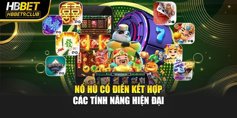 Nổ hũ cổ điển kết hợp các tính năng hiện đại