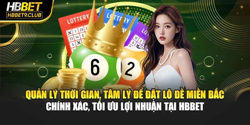 Quản lý thời gian, tâm lý để đặt lô đề miền Bắc chính xác, tối ưu lợi nhuận tại HBBET