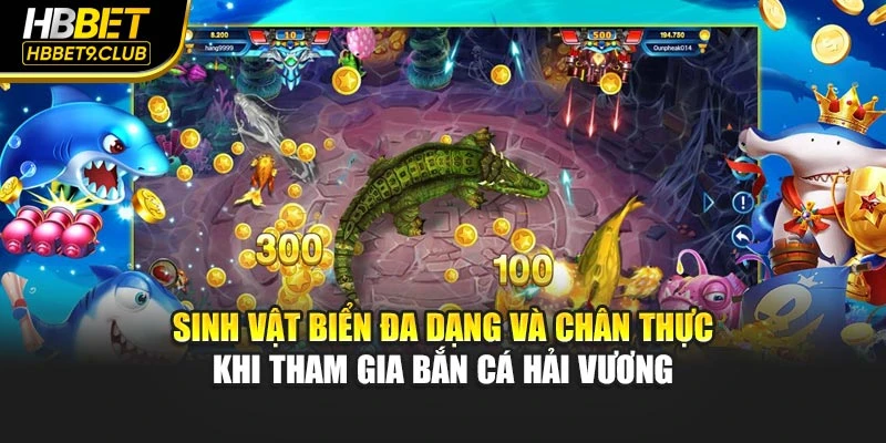 Sinh vật biển đa dạng và chân thực khi tham gia Bắn Cá Hải Vương