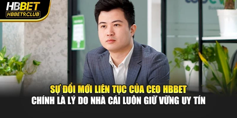 Sự đổi mới liên tục của CEO HBBET chính là lý do nhà cái luôn giữ vững uy tín