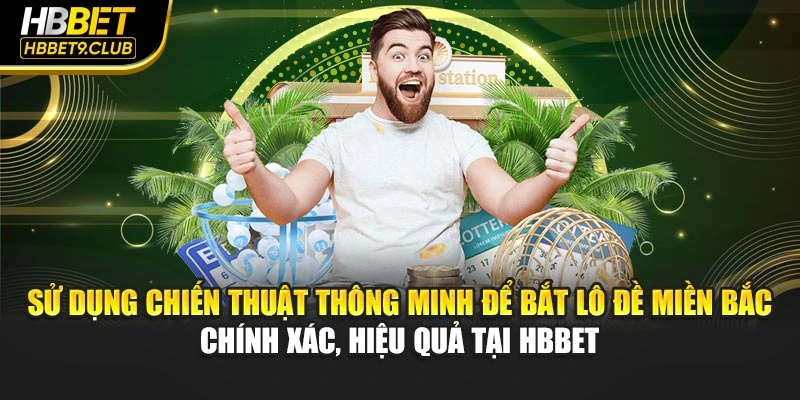 Sử dụng chiến thuật thông minh để bắt lô đề miền Bắc chính xác, hiệu quả tại HBBET