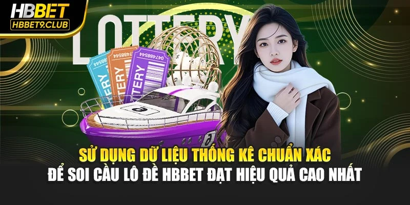 Sử dụng dữ liệu thống kê chuẩn xác để soi cầu lô đề HBBET đạt hiệu quả cao nhất