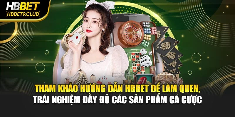 Tham khảo hướng dẫn HBBET để làm quen, trải nghiệm đầy đủ các sản phẩm cá cược