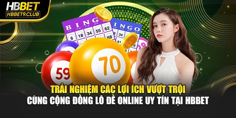 Trải nghiệm các lợi ích vượt trội cùng cộng đồng lô đề online uy tín tại HBBET