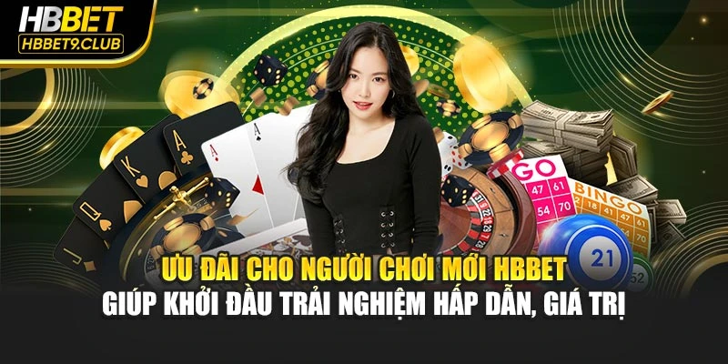 Ưu đãi cho hội viên mới HBBET giúp khởi đầu trải nghiệm hấp dẫn, giá trị