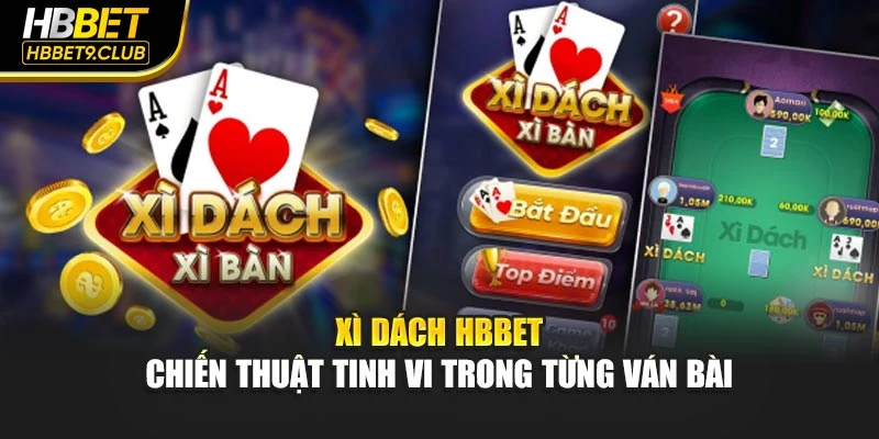 Xì Dách Hbbet - Chiến Thuật Tinh Vi Trong Từng Ván Bài